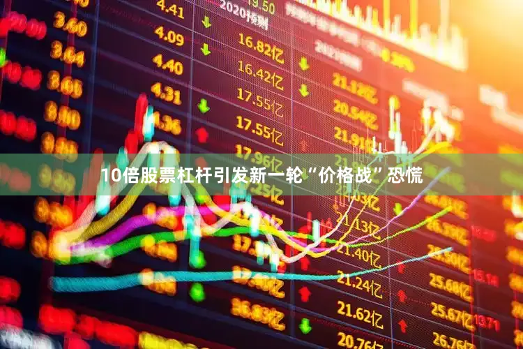 10倍股票杠杆引发新一轮“价格战”恐慌