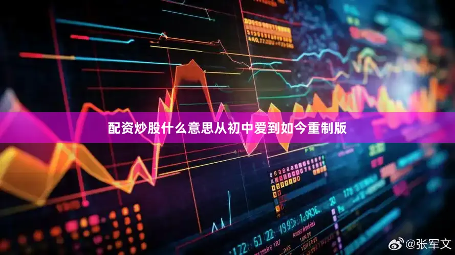 配资炒股什么意思从初中爱到如今重制版