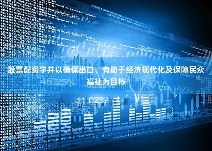 股票配资学并以确保出口、有助于经济现代化及保障民众福祉为目标