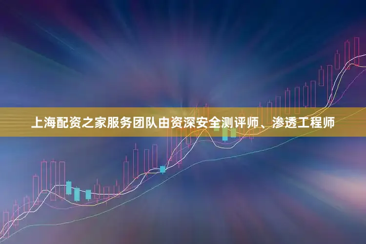 上海配资之家服务团队由资深安全测评师、渗透工程师