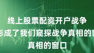 线上股票配资开户战争电影成了我们窥探战争真相的窗口